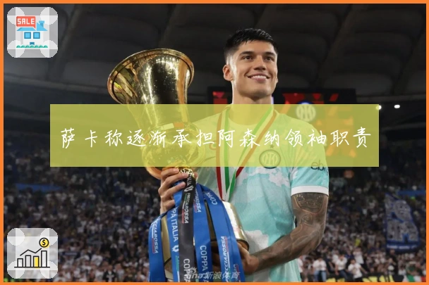 萨卡称逐渐承担阿森纳领袖职责