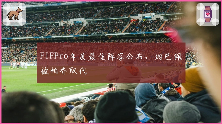 FIFPro年度最佳阵容公布，姆巴佩被帕乔取代