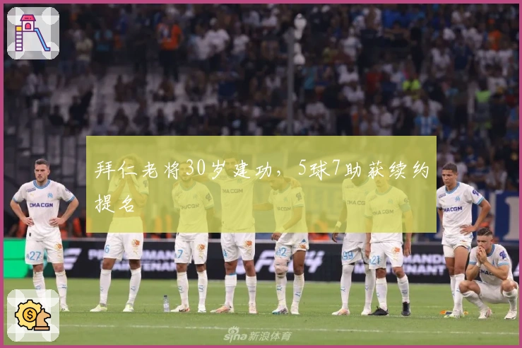 拜仁老将30岁建功，5球7助获续约提名